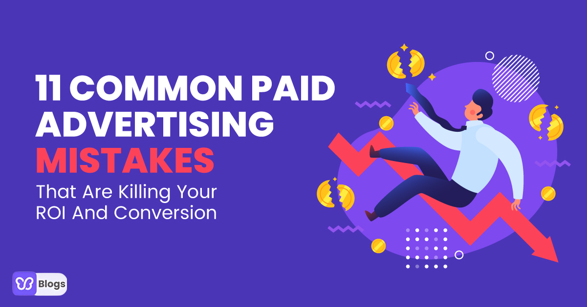 11 Common Paid Advertising Mistakes That Are Killing Your ROI And Conversion