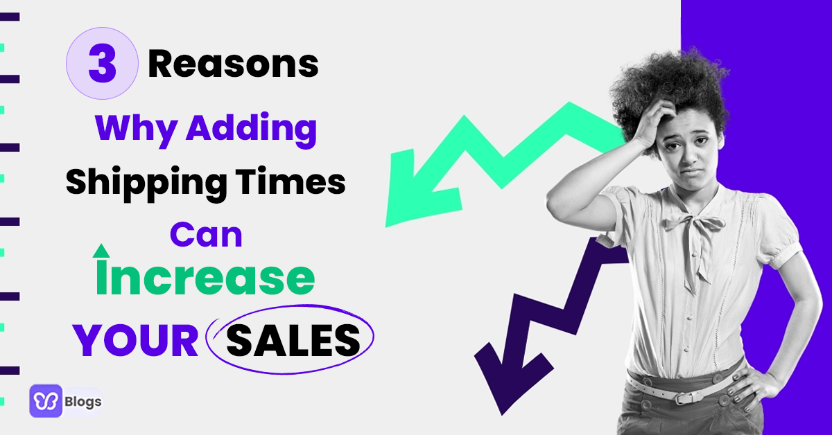 3 Reasons Why Adding Shipping Times Can Increase Your Sales