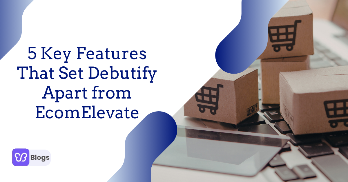 5 Key Features That Set Debutify Apart from EcomElevate
