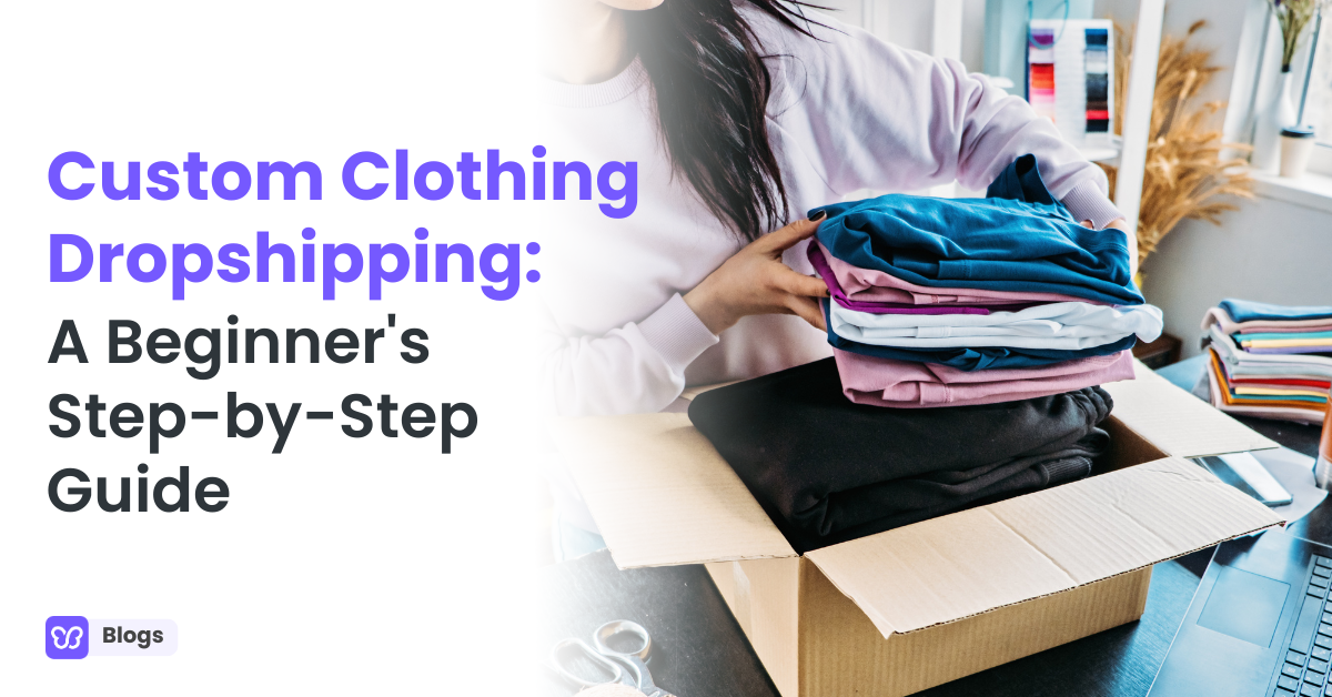 Custom Clothing Dropshipping: A Beginner's Step-by-Step Guide
