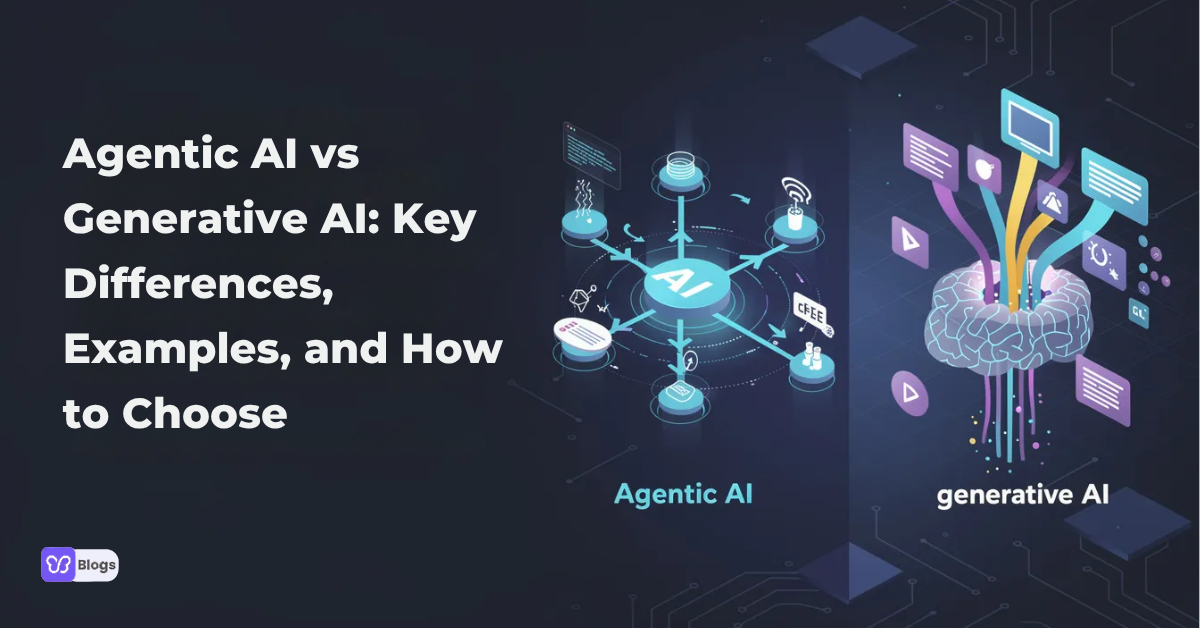 Agentic AI vs Generative AI: Key Differences, Examples, and How to Choose