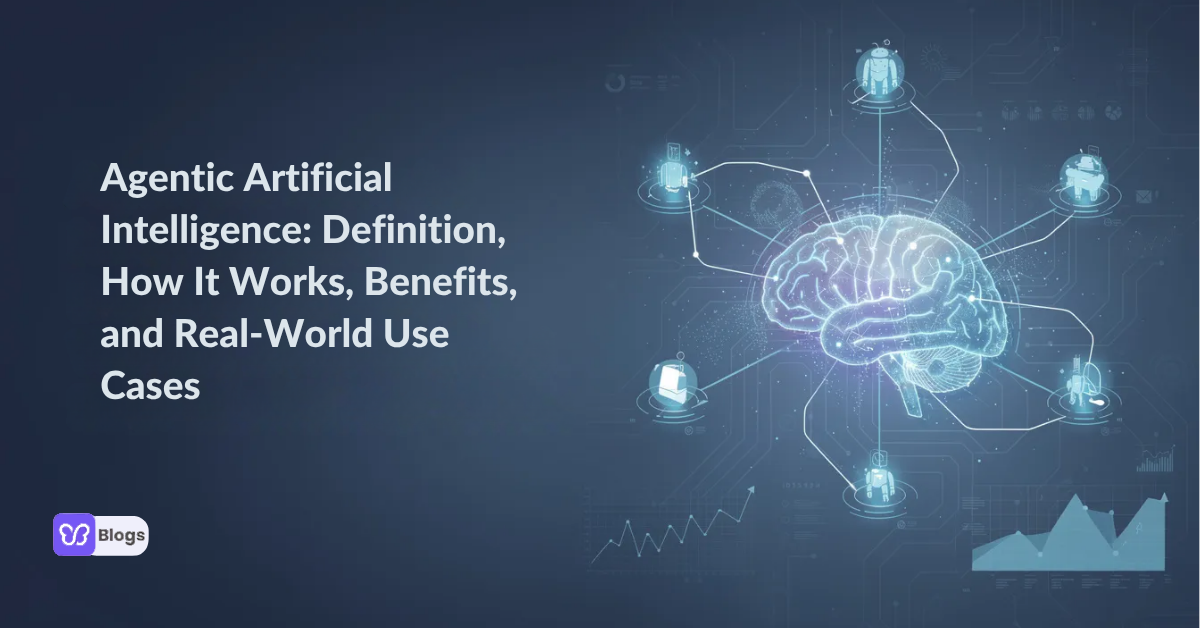 Agentic Artificial Intelligence: Definition, How It Works, Benefits, and Real-World Use Cases
