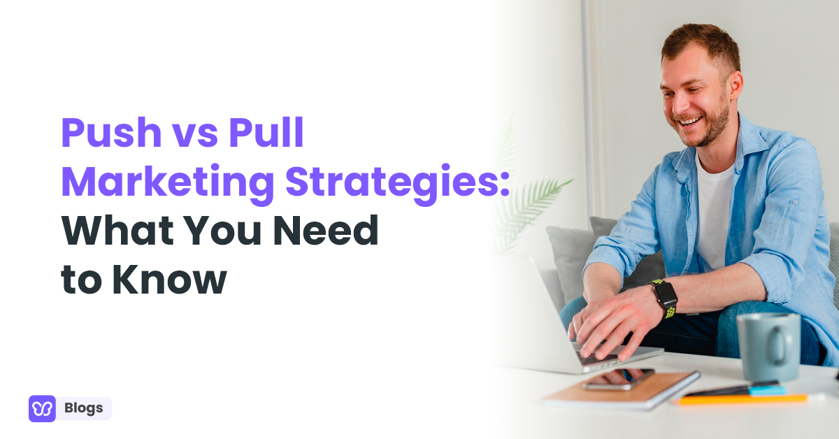Push vs Pull Marketing Strategies: What You Need to Know