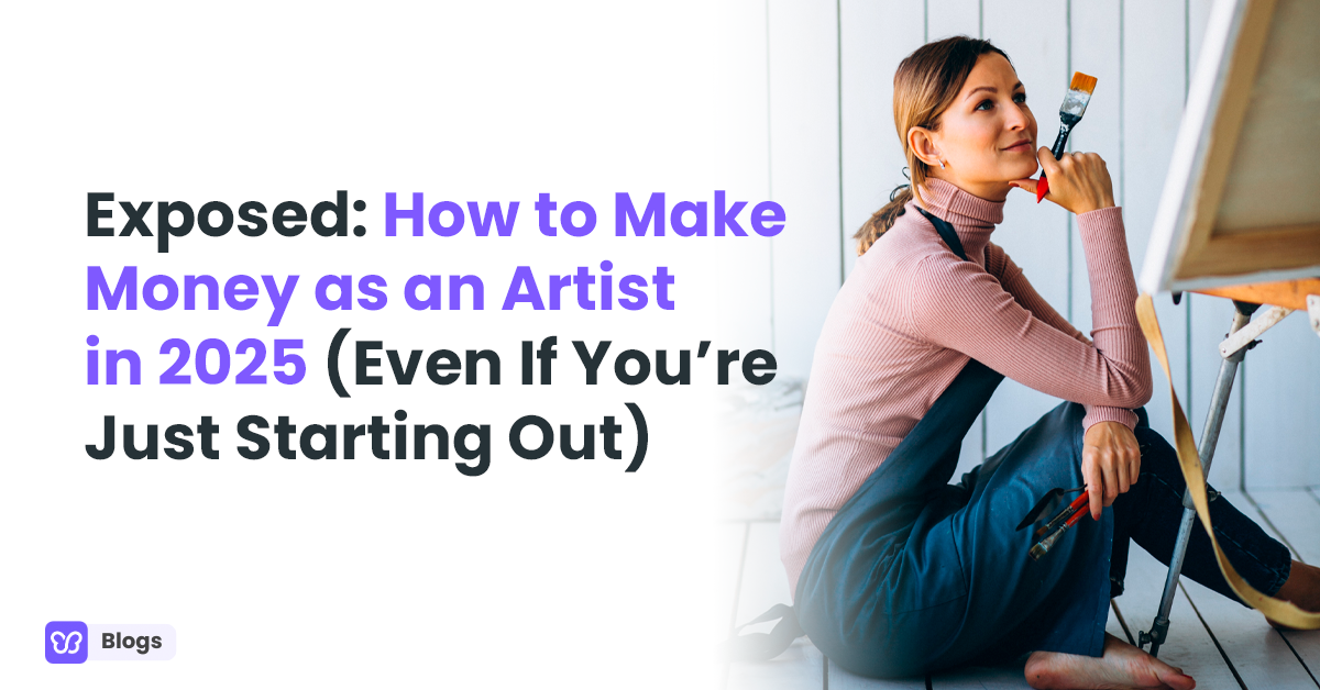 Exposed: How to Make Money as an Artist in 2025 (Even If You’re Just Starting Out)