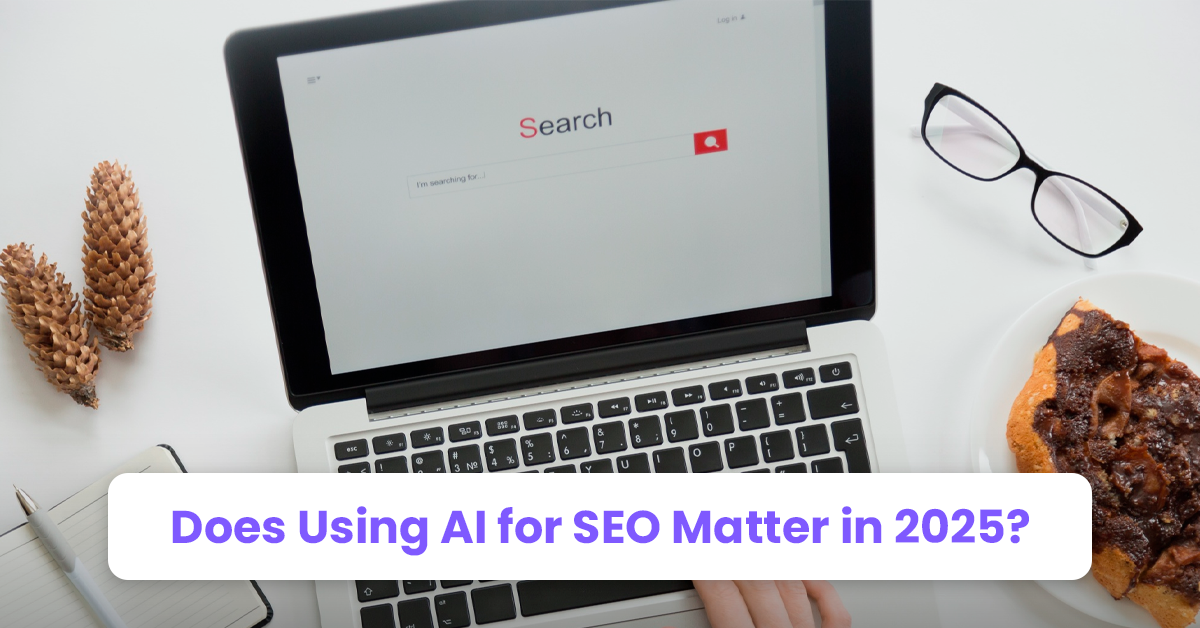 Does Using AI for SEO Matter in 2025?