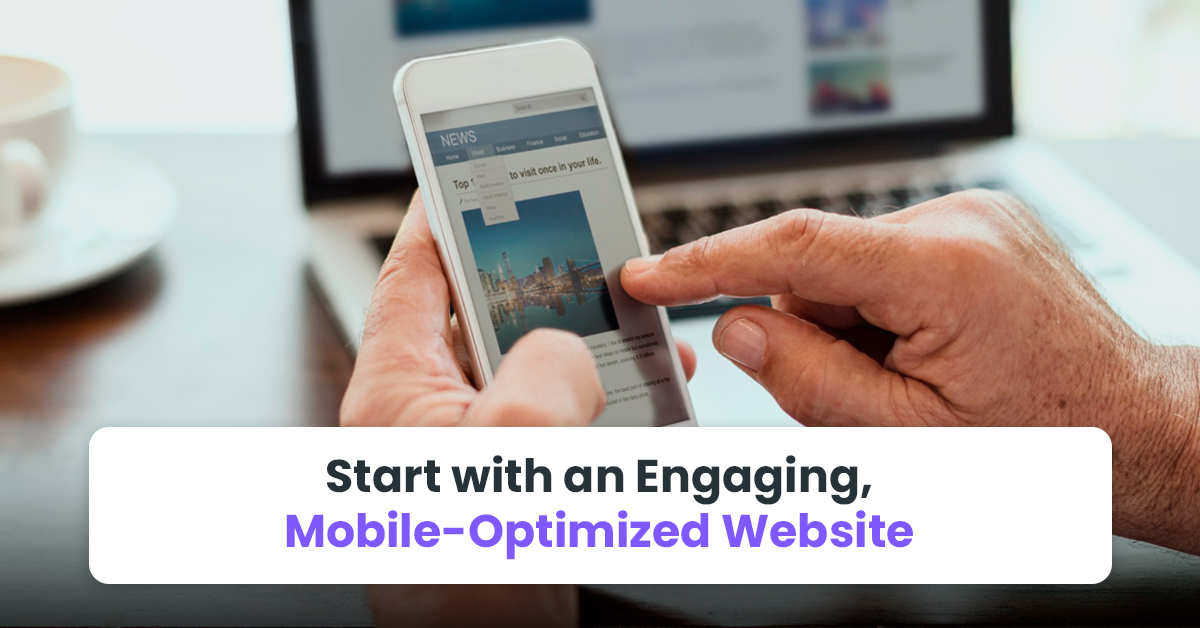 1. Start with an Engaging, Mobile-Optimized Website