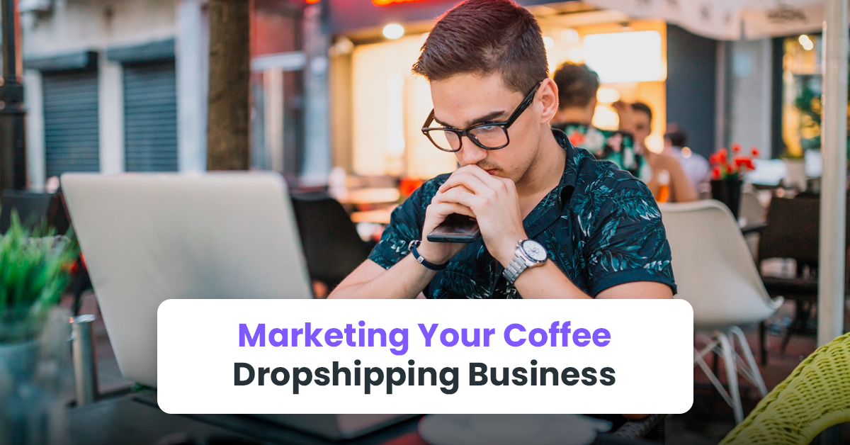 Step 4: Marketing Your Coffee Dropshipping Business