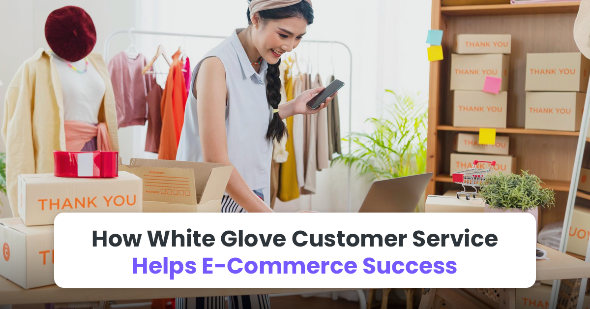 How White Glove Customer Service Helps E-Commerce Success