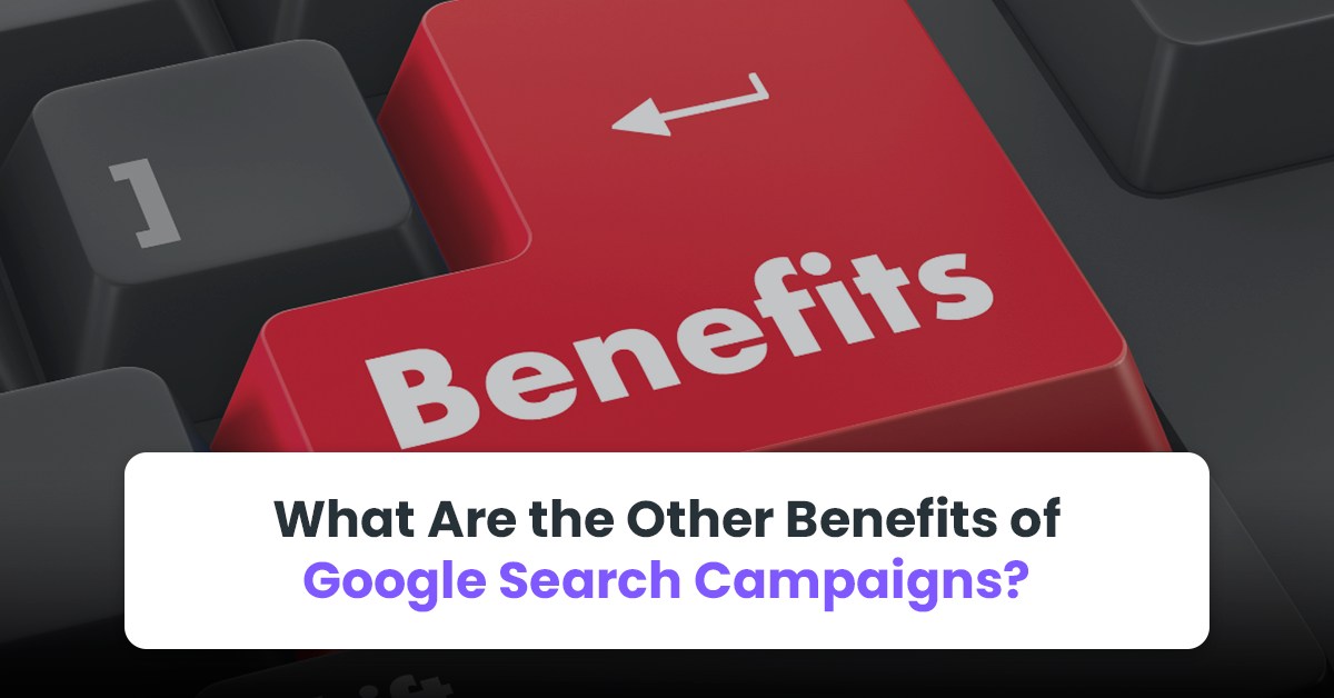 What Are the Other Benefits of Google Search Campaigns?