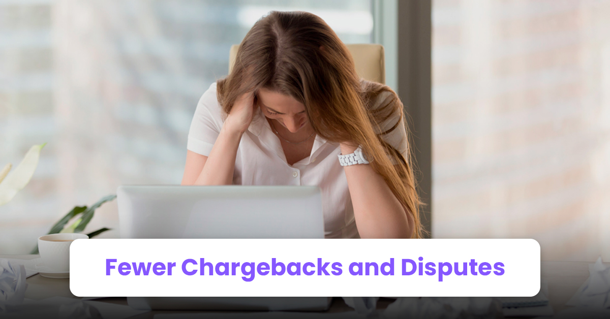 Fewer Chargebacks and Disputes