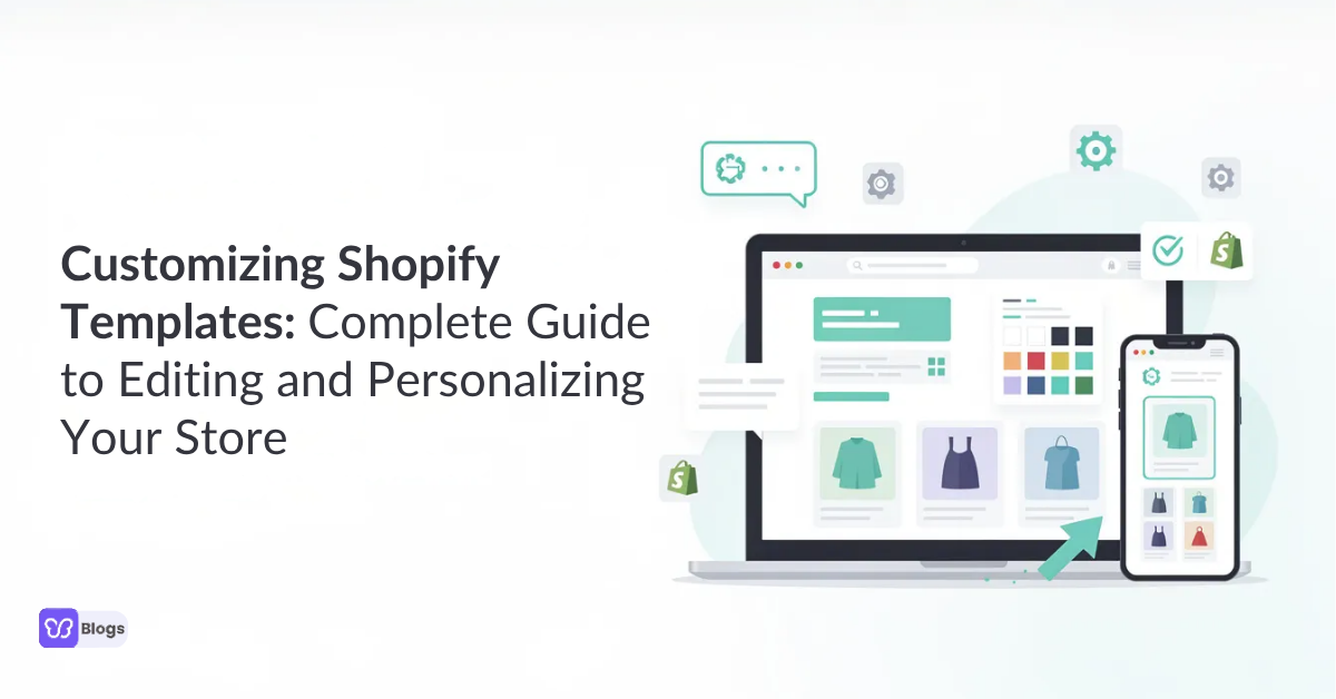 Customizing Shopify Templates: Complete Guide to Editing and Personalizing Your Store
