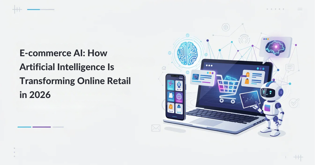 E-commerce AI: How Artificial Intelligence Is Transforming Online Retail in 2026