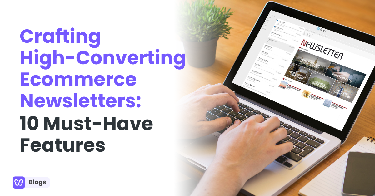 Crafting High-Converting Ecommerce Newsletters: 10 Must-Have Features