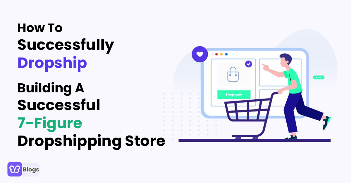 How To Successfully Dropship: Building A Successful 7-Figure Dropshipping Store