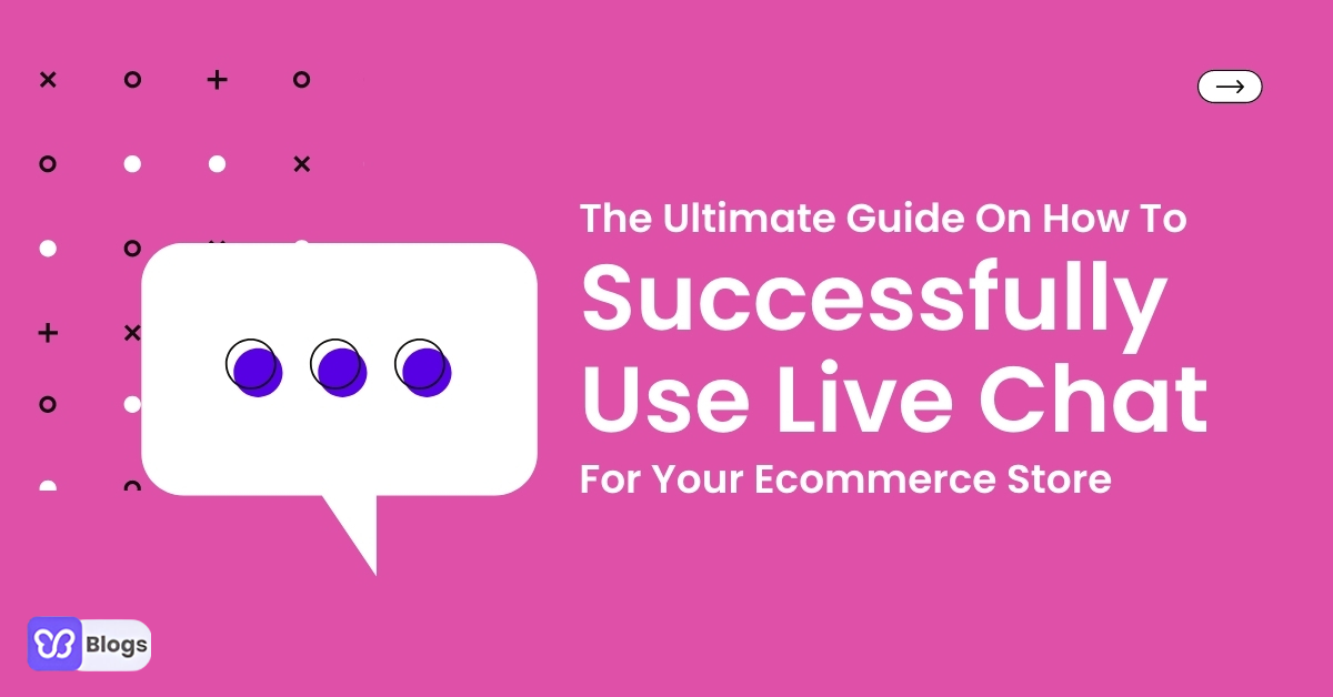 The Ultimate Guide On How To Successfully Use Live Chat For Your Ecommerce Store