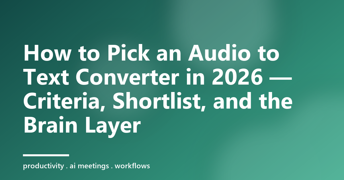 How to Pick an Audio to Text Converter in 2026 — Criteria, Shortlist, and the Brain Layer