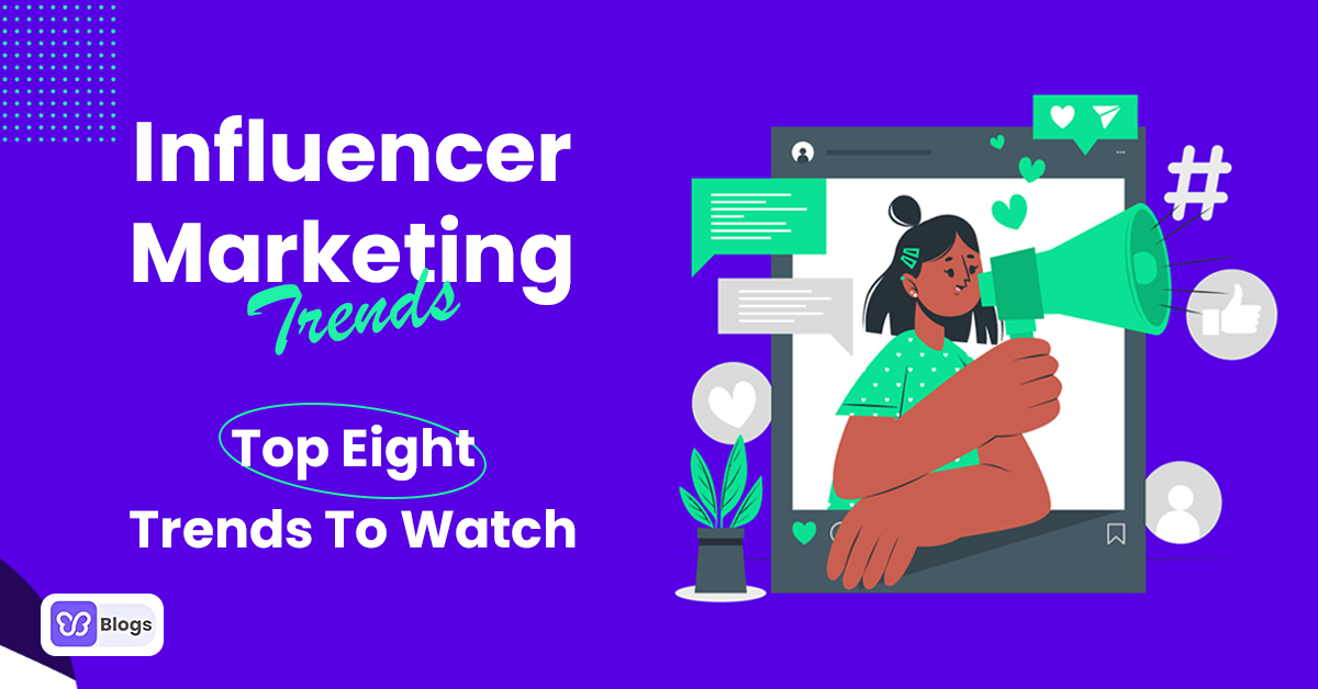 Influencer Marketing Trends: Top Eight Trends To Watch