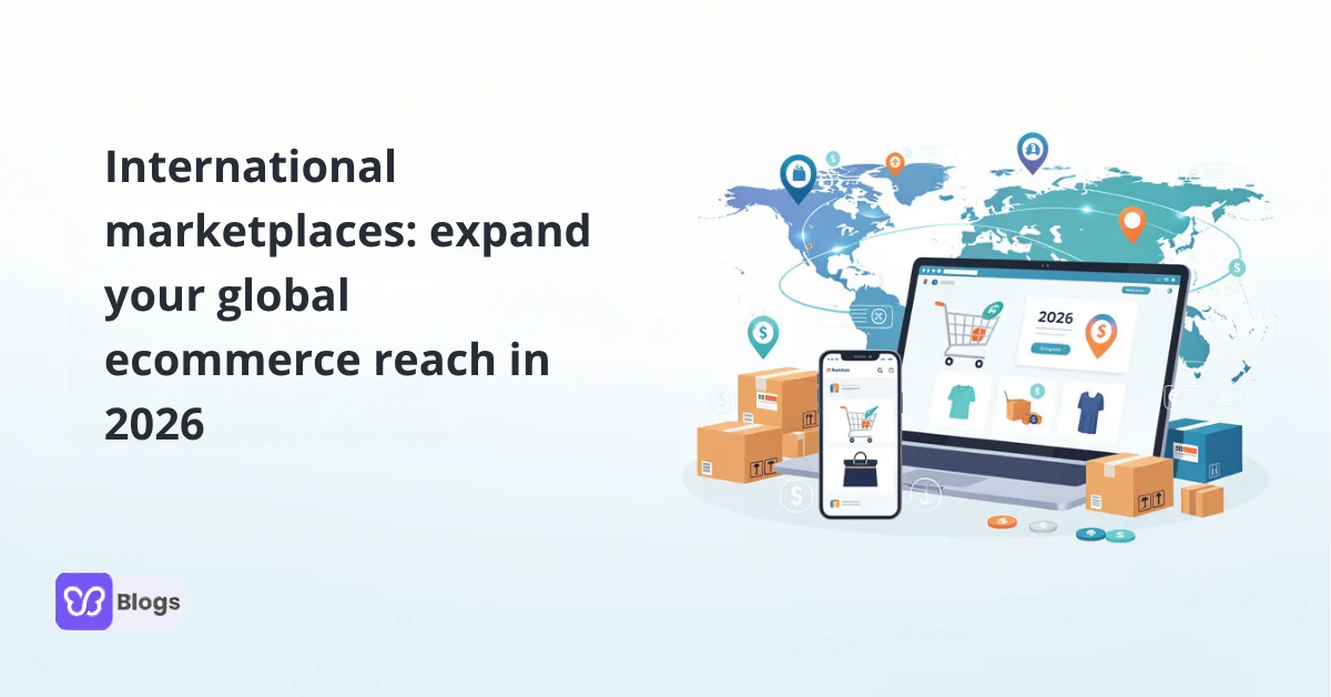 International marketplaces: expand your global ecommerce reach in 2026
