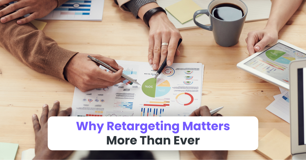 Why Retargeting Matters More Than Ever