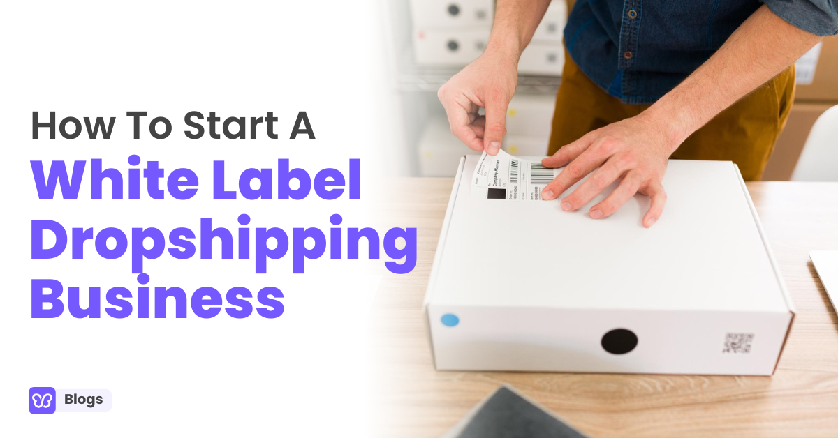 How To Start A White Label Dropshipping Business