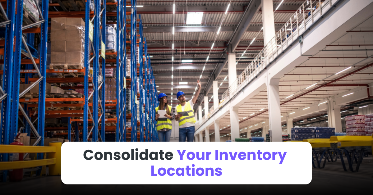 1. Consolidate Your Inventory Locations