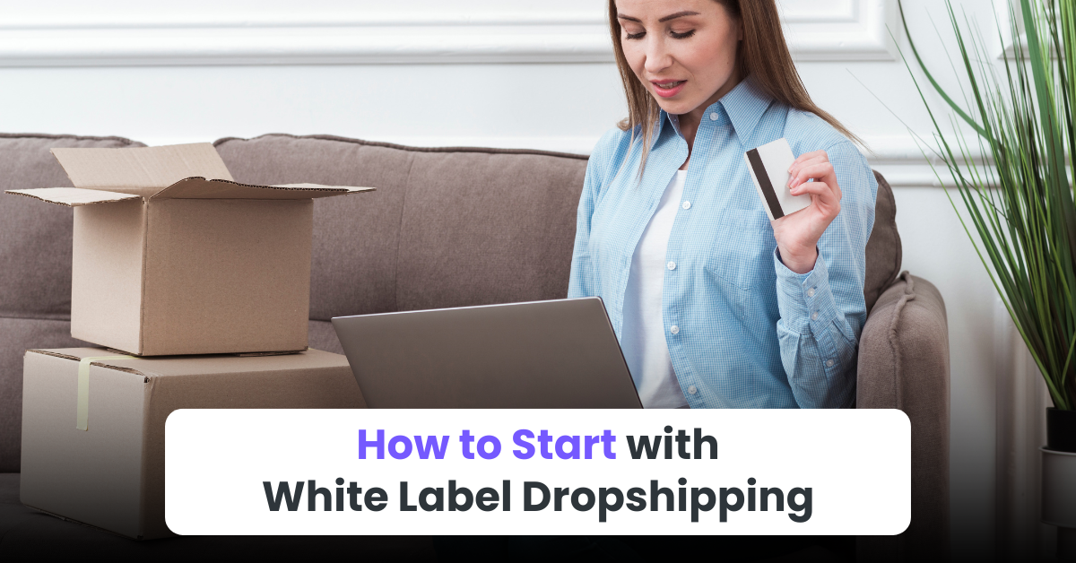 How to Start with White Label Dropshipping