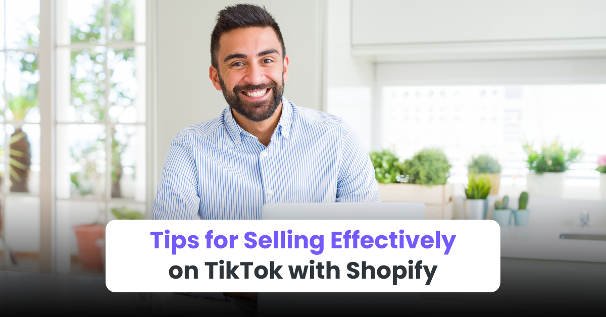Tips for Selling Effectively on TikTok with Shopify