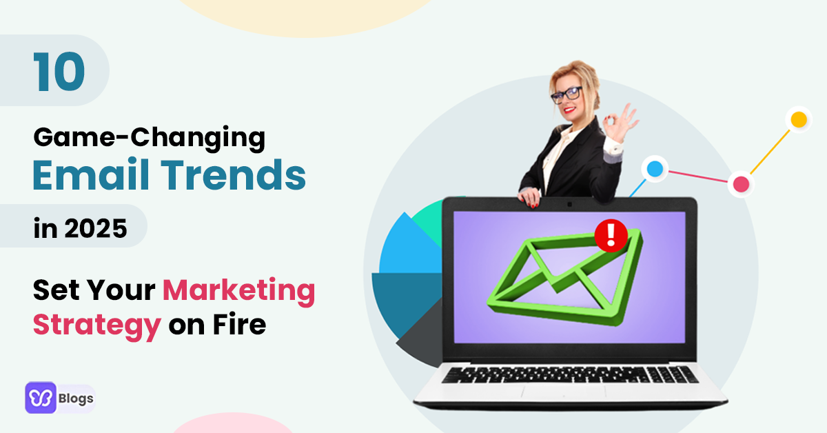 Take Advantage of These 10 Email Marketing Trends... And Set Your Marketing Strategy On Fire This 2025!