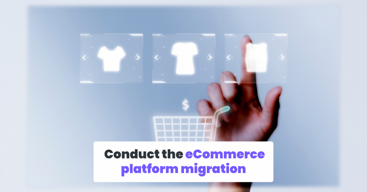 Conduct the eCommerce platform migration 