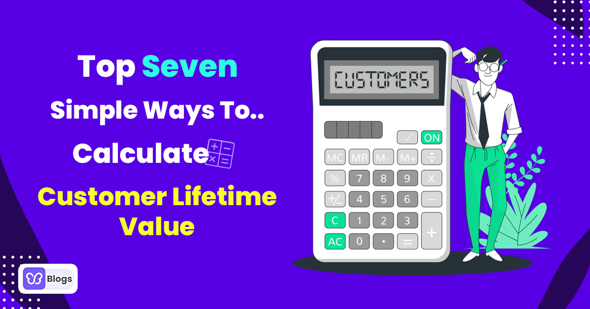 Top Seven Simple Ways To Calculate Customer Lifetime Value