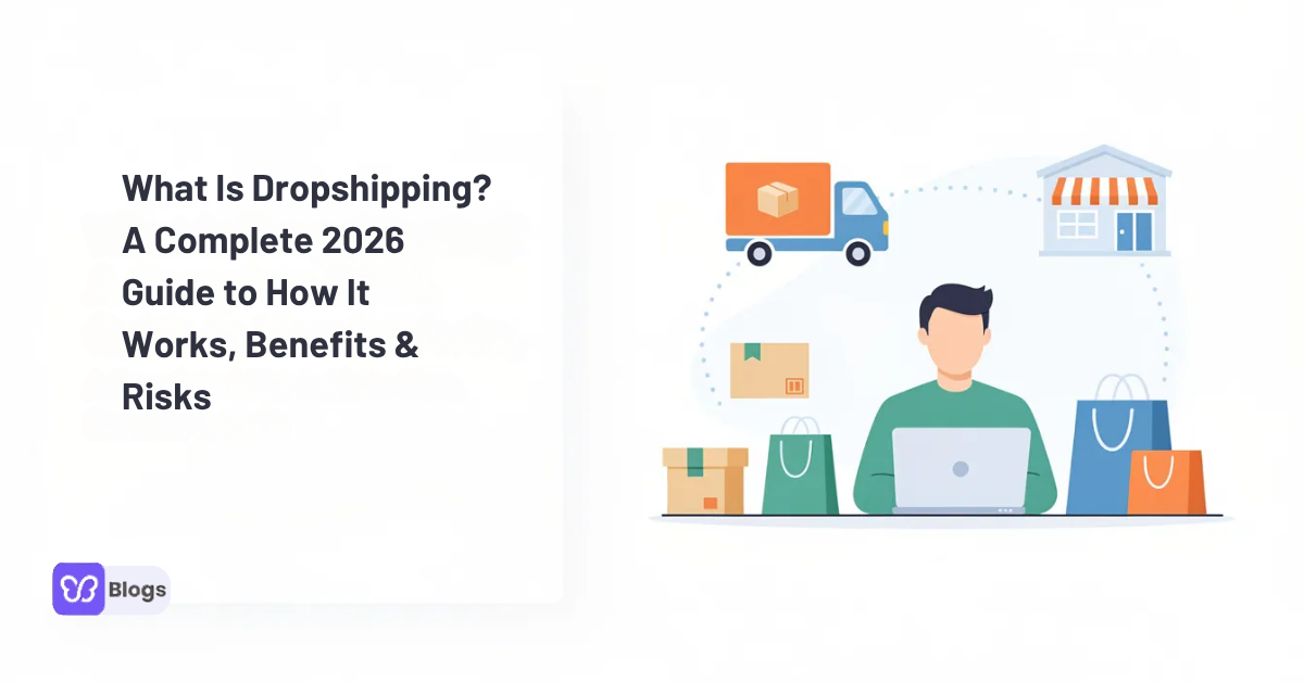 What Is Dropshipping? A Complete 2026 Guide to How It Works, Benefits & Risks