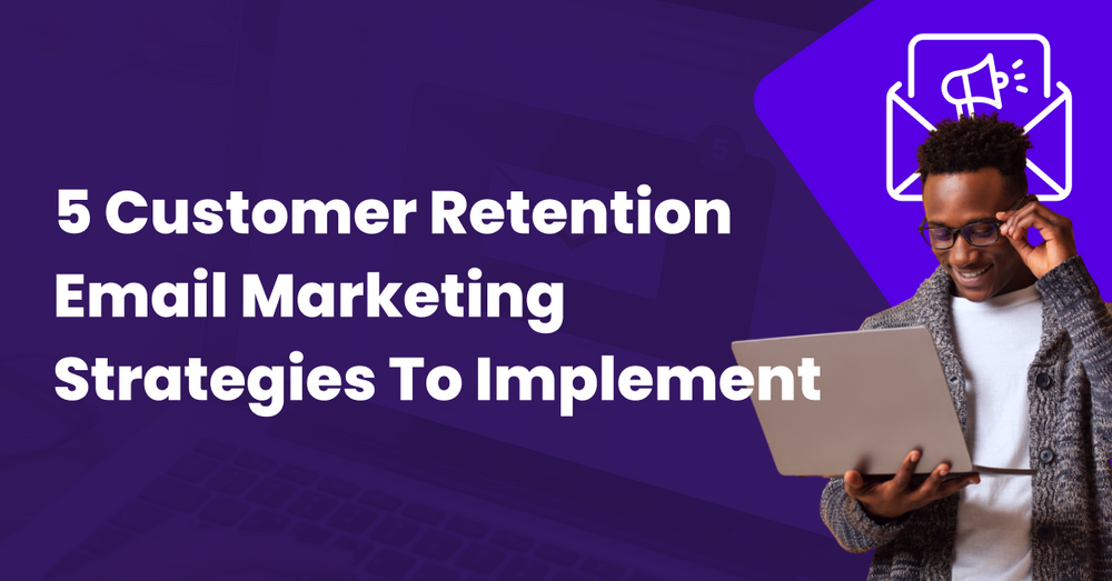 Customer Retention Emails: 5 Email Marketing Strategies To Implement in 2024