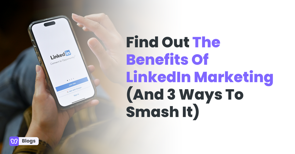 Find Out The Benefits Of LinkedIn Marketing (And 3 Ways To Smash It)