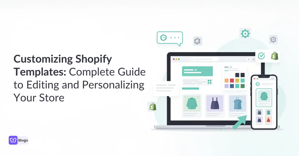 Customizing Shopify Templates: Complete Guide to Editing and Personalizing Your Store
