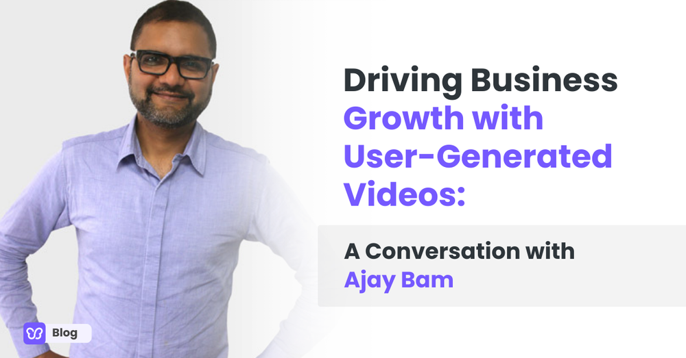 Driving Business Growth with User-Generated Videos: A Conversation with Ajay Bam