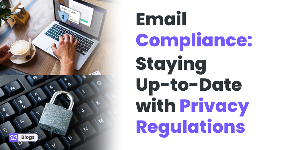Email Compliance: Staying Up-to-Date with Privacy Regulations