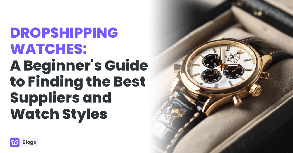 Dropshipping Watches: A Beginner's Guide to Finding the Best Suppliers and Watch Styles