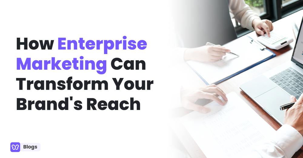 How Enterprise Marketing Can Transform Your Brand's Reach