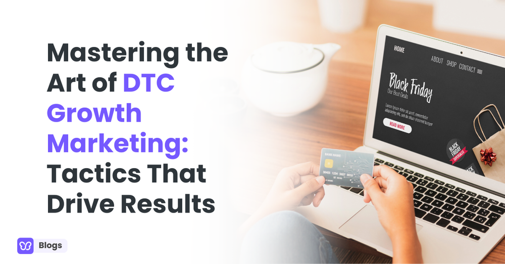 Mastering the Art of DTC Growth Marketing: Tactics That Drive Results