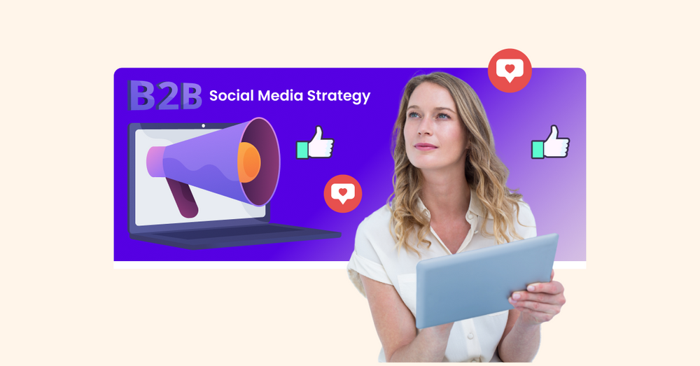 7 Actionable Ways To Build A B2B Social Media Strategy For Your Business