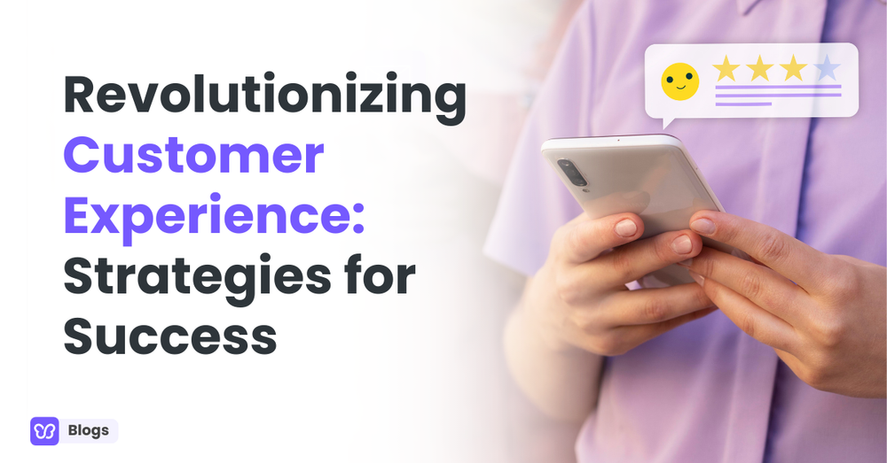 Revolutionizing Customer Experience: Strategies for Success