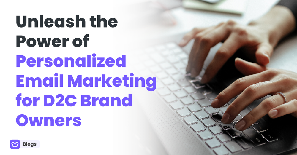 Unleash the Power of Personalized Email Marketing for D2C Brand Owners
