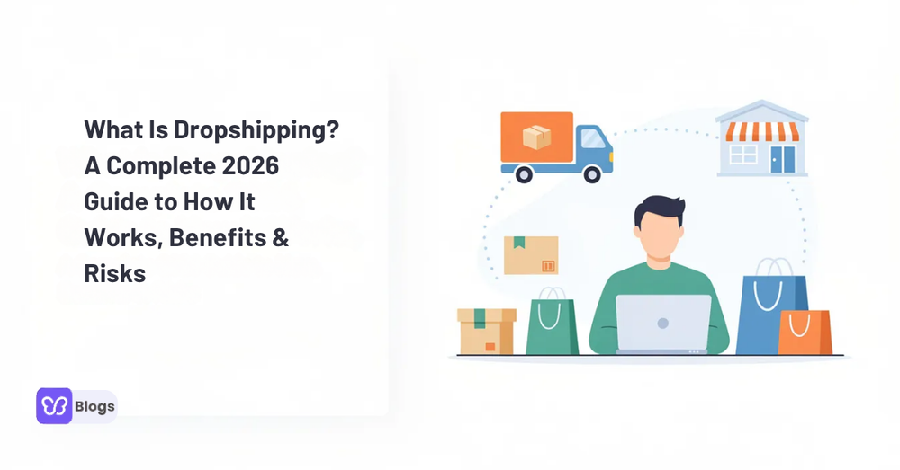 What Is Dropshipping? A Complete 2026 Guide to How It Works, Benefits & Risks