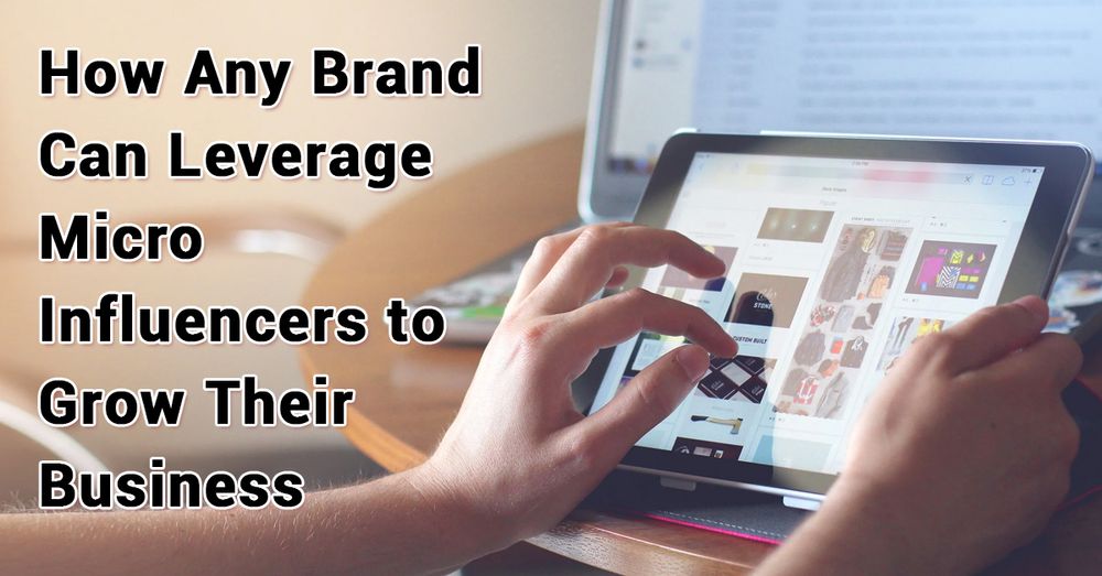 What Are Micro-Influencers & How Any Brand Can Leverage To Grow Their Business