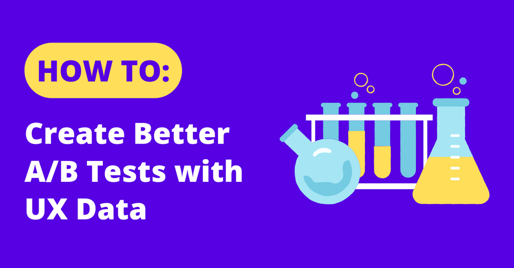 How To Create Better A/B Tests With U/X Data