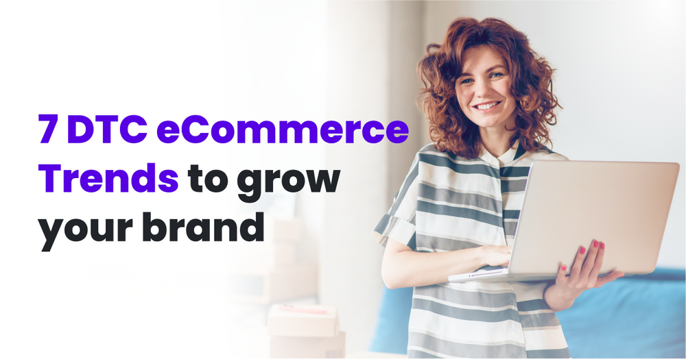 7 DTC eCommerce Trends To Grow Your Brand