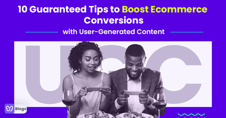 10 Guaranteed Tips to Boost Ecommerce Conversions with User-Generated Content