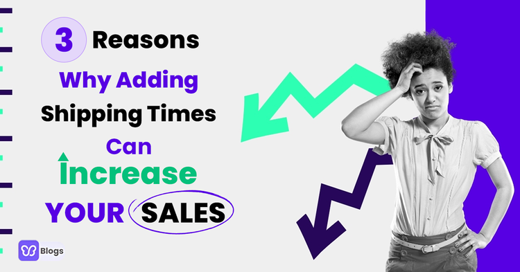 3 Reasons Why Adding Shipping Times Can Increase Your Sales