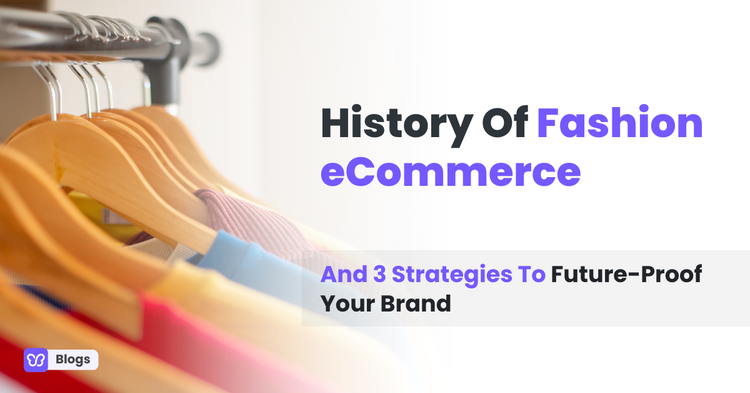 History Of Fashion eCommerce And 3 Strategies To Future-Proof Your Brand