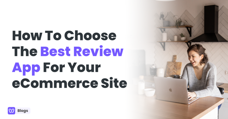 How To Choose The Best Review App For Your eCommerce Site